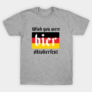 wish you were bier oktoberfest T-Shirt